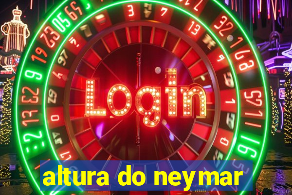 altura do neymar